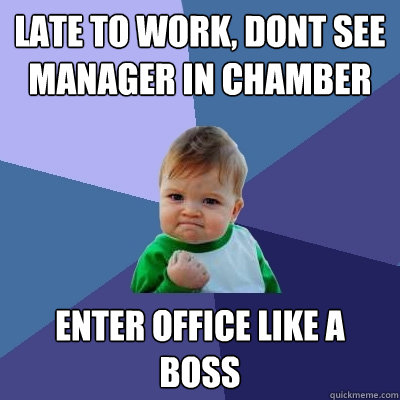 Late to work, dont see manager in chamber Enter office like a boss  Success Kid