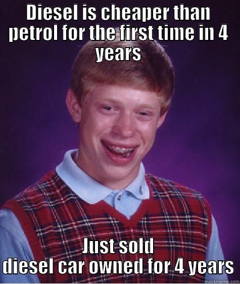 DIESEL IS CHEAPER THAN PETROL FOR THE FIRST TIME IN 4 YEARS JUST SOLD DIESEL CAR OWNED FOR 4 YEARS Bad Luck Brian