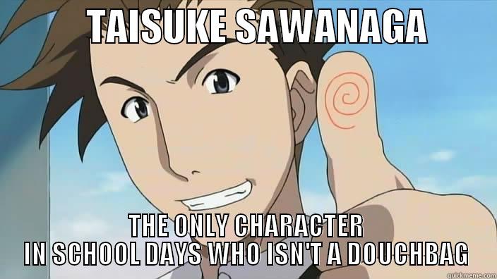            TAISUKE SAWANAGA          THE ONLY CHARACTER IN SCHOOL DAYS WHO ISN'T A DOUCHBAG Misc