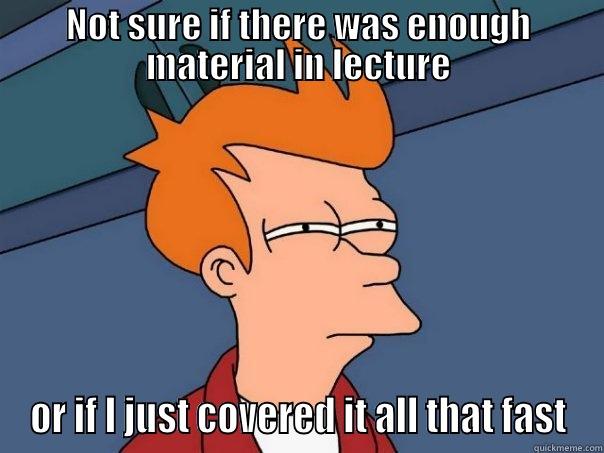 NOT SURE IF THERE WAS ENOUGH MATERIAL IN LECTURE OR IF I JUST COVERED IT ALL THAT FAST Futurama Fry