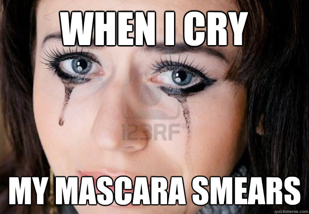 When I cry my mascara smears - When I cry my mascara smears  First World Crying