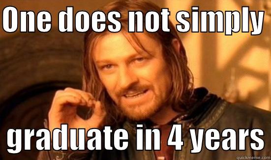 ONE DOES NOT SIMPLY    GRADUATE IN 4 YEARS Boromir