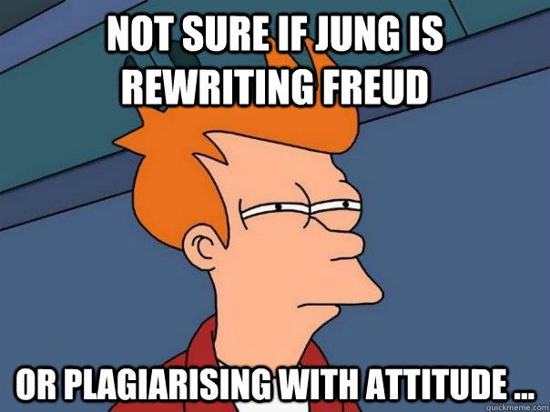 not sure if Jung is rewriting Freud  or plagiarising with attitude ...  - not sure if Jung is rewriting Freud  or plagiarising with attitude ...   Futurama Fry