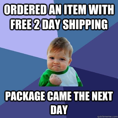 Ordered an item with free 2 day shipping package came the next day  Success Kid