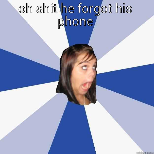 OH SHIT HE FORGOT HIS PHONE  Annoying Facebook Girl