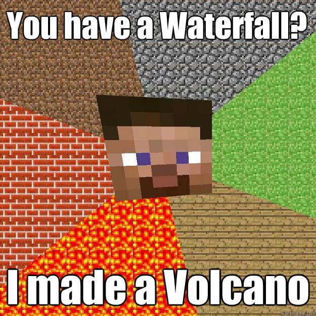 You have a Waterfall? I made a Volcano  Minecraft