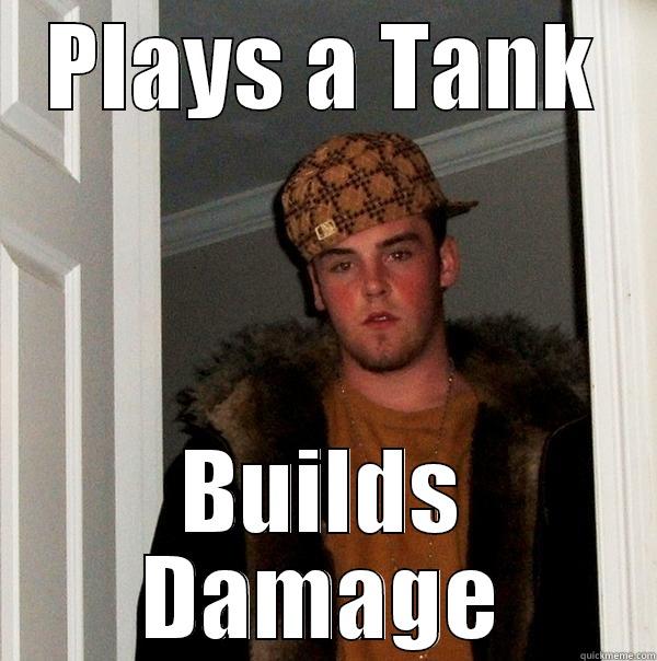 PLAYS A TANK BUILDS DAMAGE Scumbag Steve