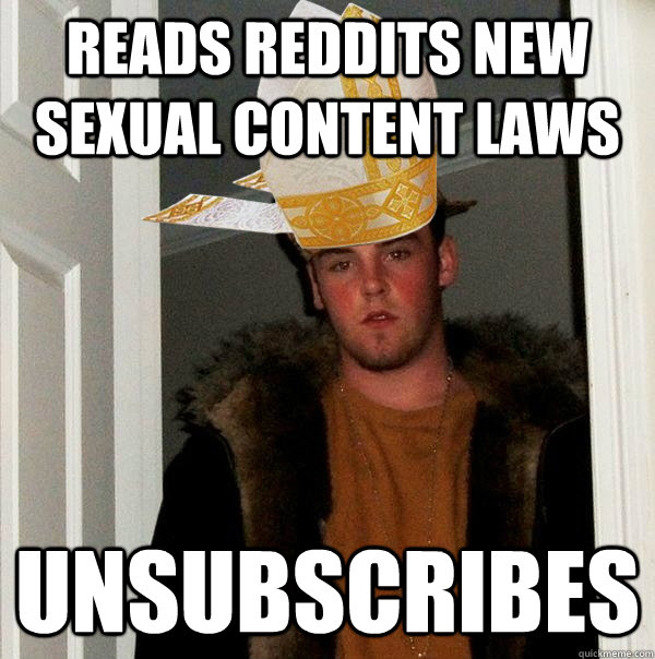Reads reddits new sexual content laws unsubscribes - Reads reddits new sexual content laws unsubscribes  Catholic Scumbag Steve
