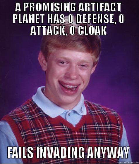 A PROMISING ARTIFACT PLANET HAS 0 DEFENSE, 0 ATTACK, 0 CLOAK FAILS INVADING ANYWAY Bad Luck Brian