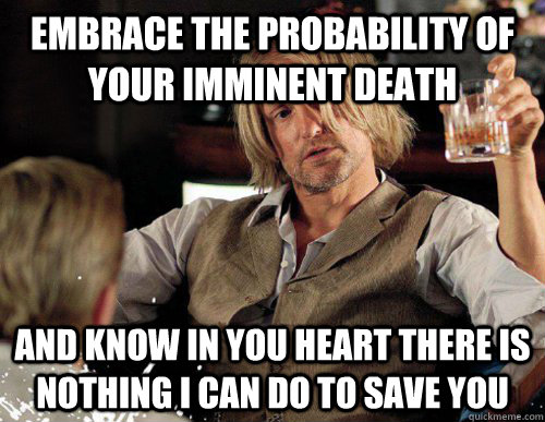 Embrace the probability of your imminent death And know in you heart there is nothing I can do to save you - Embrace the probability of your imminent death And know in you heart there is nothing I can do to save you  Misc