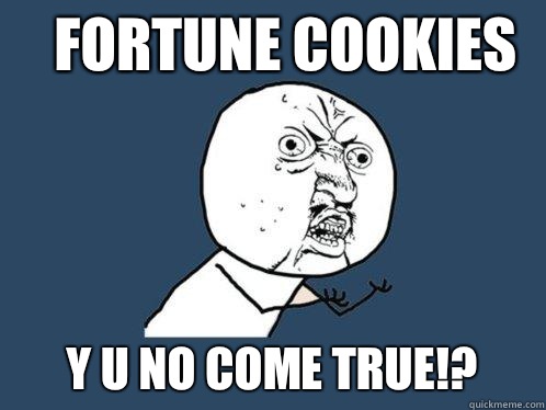 Fortune Cookies y u no come true!? - Fortune Cookies y u no come true!?  Y U No