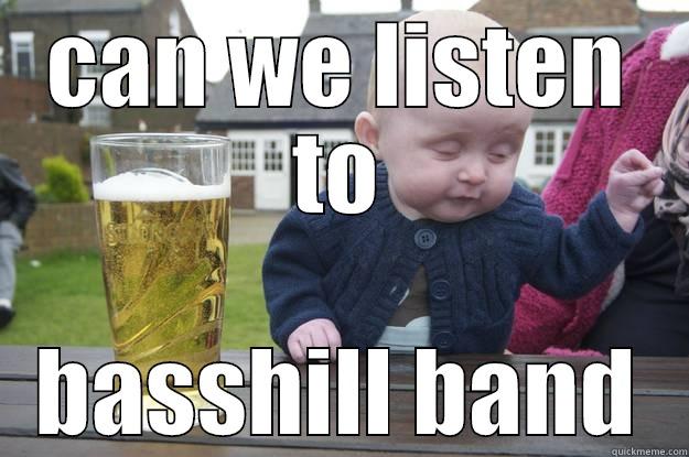 CAN WE LISTEN TO BASSHILL BAND drunk baby