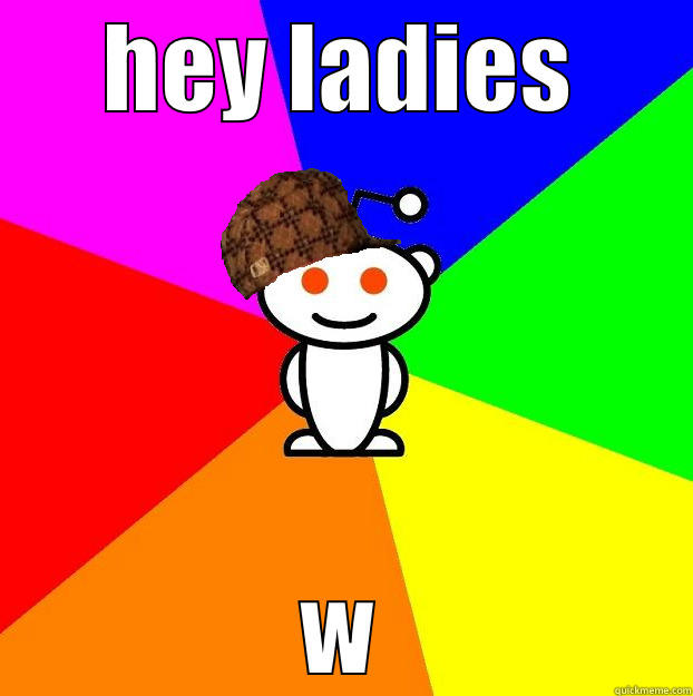 HEY LADIES W Scumbag Redditor