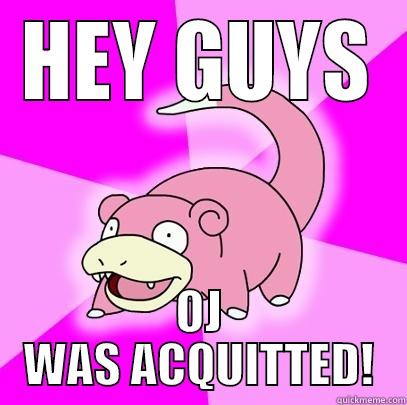 oj acquitted - HEY GUYS OJ WAS ACQUITTED! Slowpoke