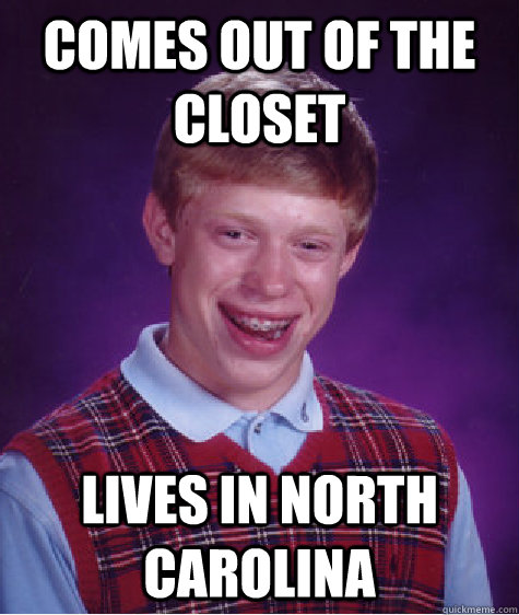 Comes out of the closet Lives in north carolina Caption 3 goes here  Bad Luck Brian