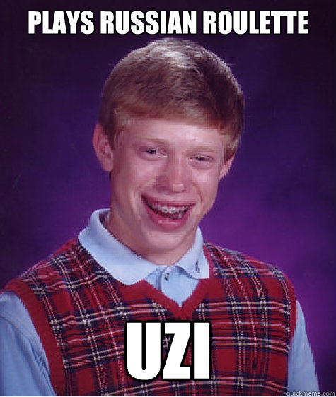 Plays Russian Roulette  UZI - Plays Russian Roulette  UZI  Bad Luck Brian