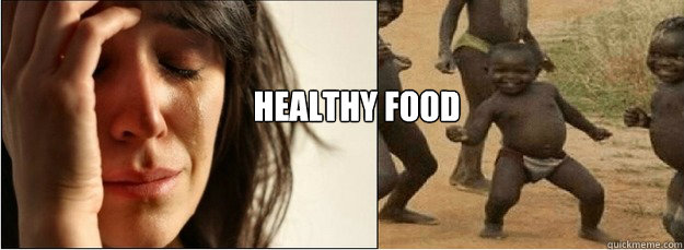 healthy food  First World Problems vs Third World Success