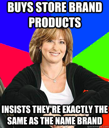 buys store brand products insists they're exactly the same as the name brand - buys store brand products insists they're exactly the same as the name brand  Sheltering Suburban Mom