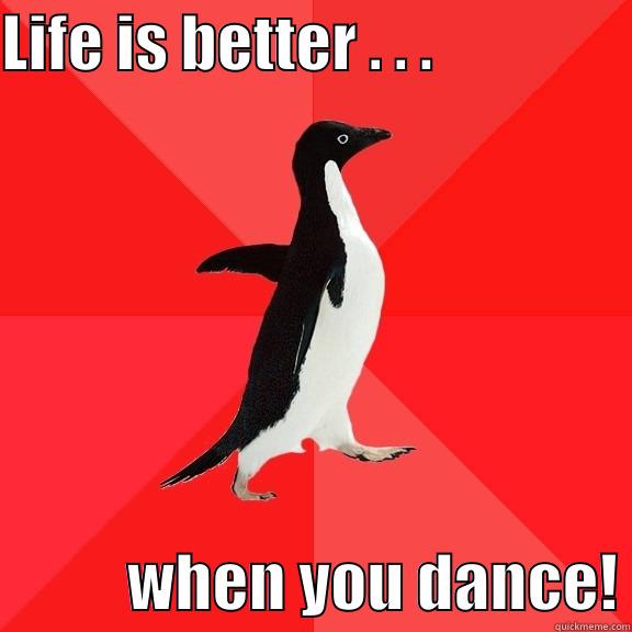 dancing penquin - LIFE IS BETTER . . .                            WHEN YOU DANCE! Socially Awesome Penguin