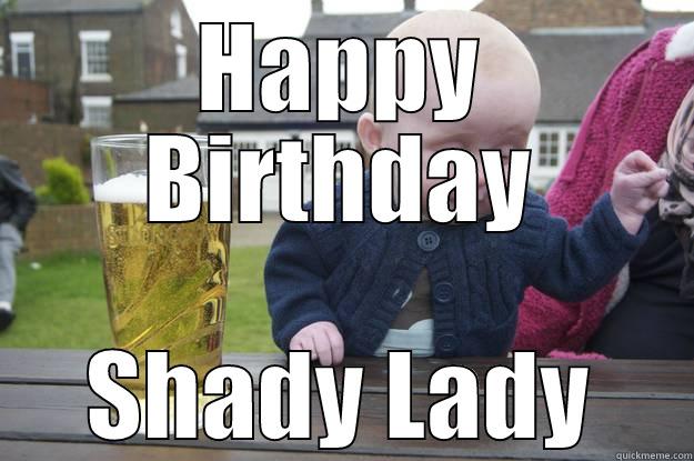 HAPPY BIRTHDAY SHADY LADY drunk baby