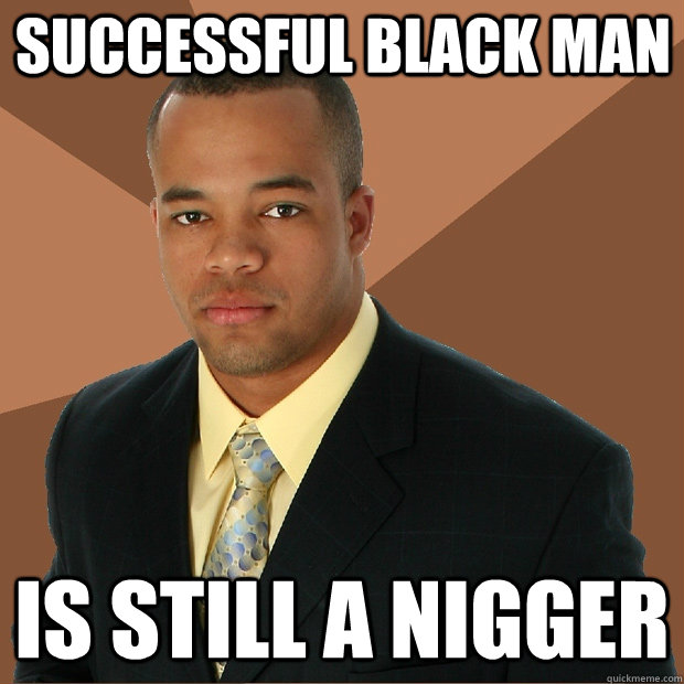 Successful black man is still a nigger  Successful Black Man