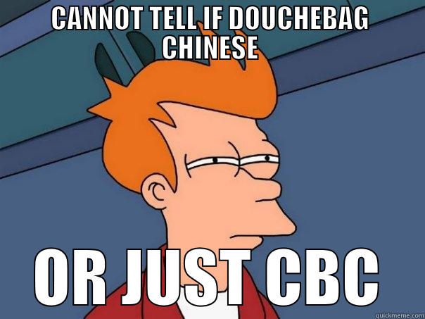 Cannot tell if Douchebag Chinese or CBC - CANNOT TELL IF DOUCHEBAG CHINESE OR JUST CBC Futurama Fry