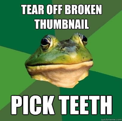 Tear off broken thumbnail PICK TEETH  - Tear off broken thumbnail PICK TEETH   Foul Bachelor Frog