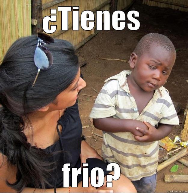 ¿TIENES FRIO? Skeptical Third World Kid