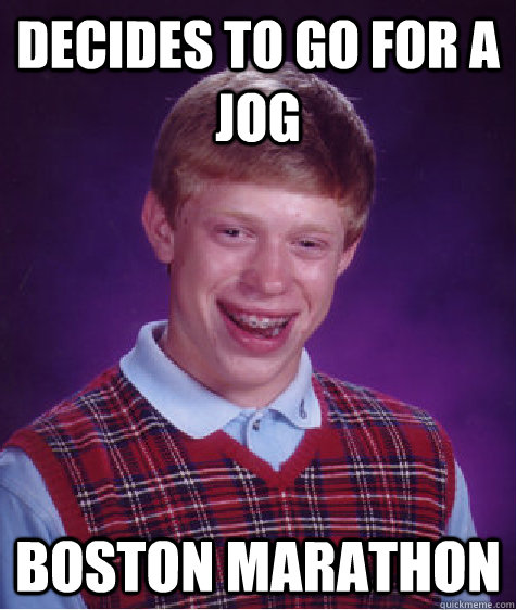 decides to go for a jog boston marathon  Bad Luck Brian