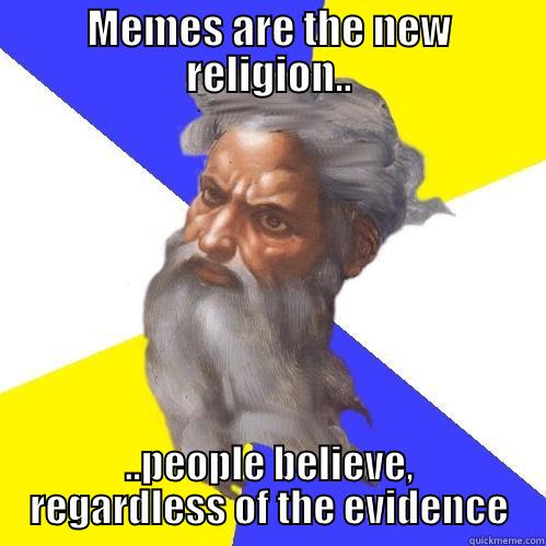 Meme God - MEMES ARE THE NEW RELIGION.. ..PEOPLE BELIEVE, REGARDLESS OF THE EVIDENCE Advice God