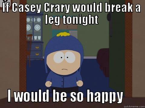 IF CASEY CRARY WOULD BREAK A LEG TONIGHT I WOULD BE SO HAPPY      Craig would be so happy