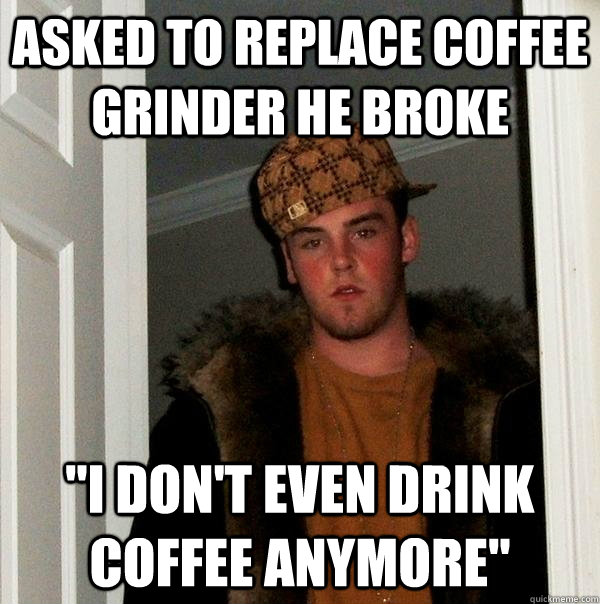 Asked to replace coffee grinder he broke 