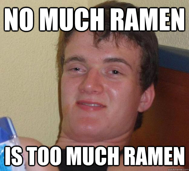 No much ramen  is too much ramen - No much ramen  is too much ramen  10 Guy