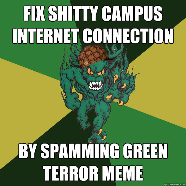 Fix shitty campus internet connection By spamming green terror meme  