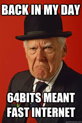 BACK IN MY DAY 64BITS MEANT FAST INTERNET  - BACK IN MY DAY 64BITS MEANT FAST INTERNET   Pissed old guy