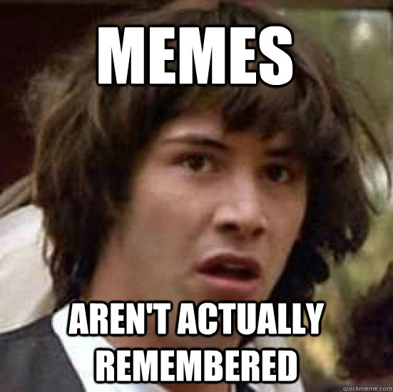 memes aren't actually remembered  conspiracy keanu