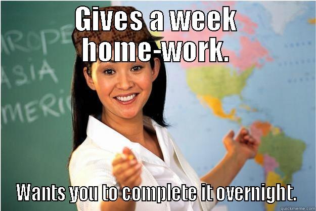 GIVES A WEEK HOME-WORK. WANTS YOU TO COMPLETE IT OVERNIGHT. Scumbag Teacher