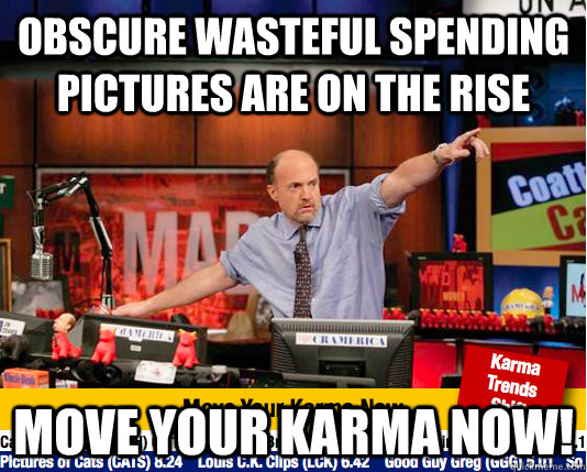 Obscure wasteful spending pictures are on the rise Move your karma now! - Obscure wasteful spending pictures are on the rise Move your karma now!  move your karma now