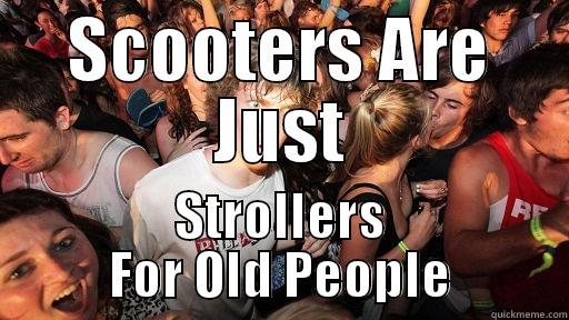 SCOOTERS ARE JUST STROLLERS FOR OLD PEOPLE Sudden Clarity Clarence