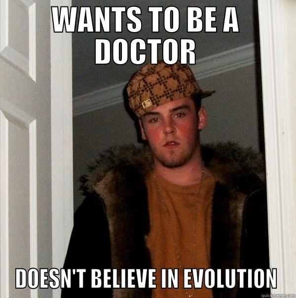 WANTS TO BE A DOCTOR DOESN'T BELIEVE IN EVOLUTION Scumbag Steve