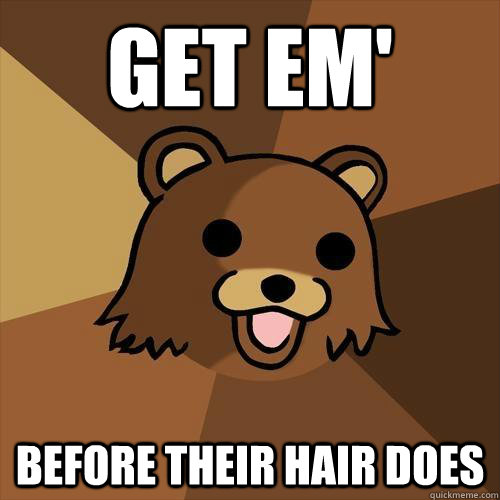 Get em' Before their hair does  Pedobear