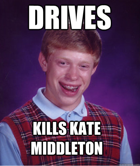 drives kills kate middleton   Bad Luck Brian