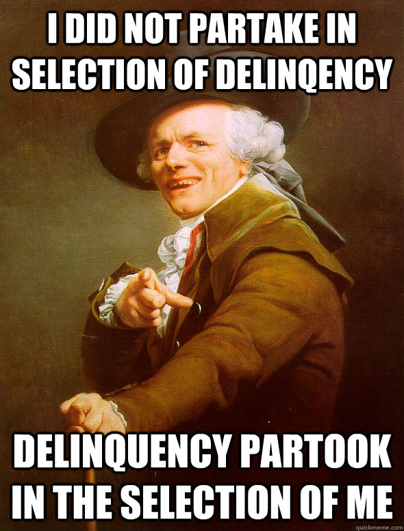 I did not partake in selection of delinqency delinquency partook in the selection of me - I did not partake in selection of delinqency delinquency partook in the selection of me  Joseph Ducreux