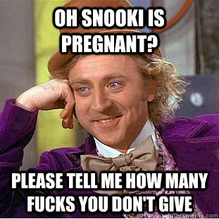 Oh Snooki is pregnant? Please tell me how many fucks you don't give - Oh Snooki is pregnant? Please tell me how many fucks you don't give  Condescending Wonka