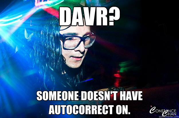 davr? someone doesn't have autocorrect on.  Dubstep Oblivious Skrillex