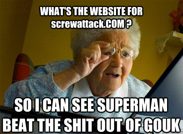 WHAT'S THE WEBSITE FOR screwattack.COM ? SO I CAN SEE SUPERMAN BEAT THE SHIT OUT OF GOUK   Caption 5 goes here Caption 6 goes here - WHAT'S THE WEBSITE FOR screwattack.COM ? SO I CAN SEE SUPERMAN BEAT THE SHIT OUT OF GOUK   Caption 5 goes here Caption 6 goes here  Grandma finds the Internet