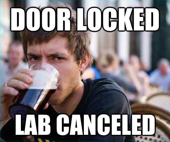 Door locked Lab canceled   Lazy College Senior