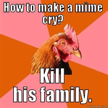 Cluck cluck - HOW TO MAKE A MIME CRY? KILL HIS FAMILY. Anti-Joke Chicken