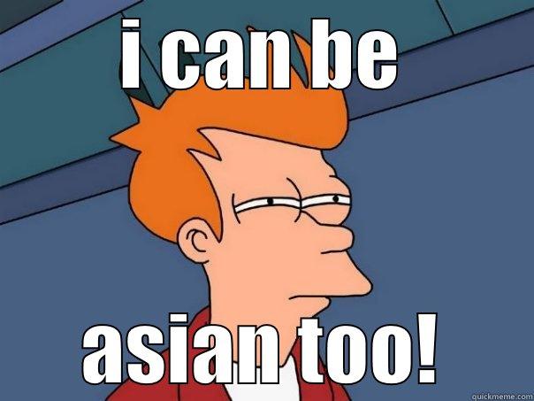 I CAN BE ASIAN TOO! Futurama Fry