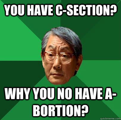 You have C-section? Why you no have a-bortion?  High Expectations Asian Father